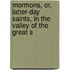Mormons, Or, Latter-Day Saints, in the Valley of the Great S