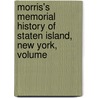 Morris's Memorial History of Staten Island, New York, Volume by Ira K. Morris