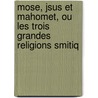 Mose, Jsus Et Mahomet, Ou Les Trois Grandes Religions Smitiq door Simon Lvy