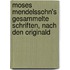 Moses Mendelssohn's Gesammelte Schriften, Nach Den Originald
