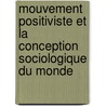 Mouvement Positiviste Et La Conception Sociologique Du Monde door Alfred Fouillï¿½E