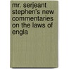 Mr. Serjeant Stephen's New Commentaries on the Laws of Engla door Sir James Stephen