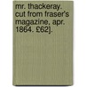 Mr. Thackeray. Cut from Fraser's Magazine, Apr. 1864. £62]. door Onbekend