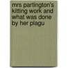 Mrs Partington's Kitting Work and What Was Done by Her Plagu door Onbekend