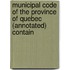 Municipal Code of the Province of Quebec (Annotated) Contain