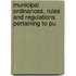 Municipal Ordinances, Rules and Regulations Pertaining to Pu