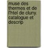 Muse Des Thermes Et de L'Htel de Cluny. Catalogue Et Descrip