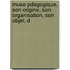 Muse Pdagogique, Son Origine, Son Organisation, Son Objet, D