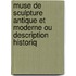 Muse de Sculpture Antique Et Moderne Ou Description Historiq