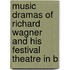 Music Dramas of Richard Wagner and His Festival Theatre in B