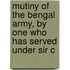 Mutiny of the Bengal Army, by One Who Has Served Under Sir C