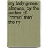 My Lady Green Sleeves, by the Author of 'Comin' Thro' the Ry