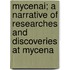 Mycenai; A Narrative of Researches and Discoveries at Mycena