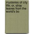 Mysteries of City Life; Or, Stray Leaves from the World's Bo