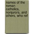 Names of the Roman Catholics, Nonjurors, and Others, Who Ref