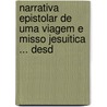 Narrativa Epistolar de Uma Viagem E Misso Jesuitica ... Desd by Ferno Cardim