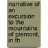 Narrative of an Excursion to the Mountains of Piemont, in th