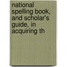 National Spelling Book, and Scholar's Guide, in Acquiring th door Onbekend