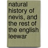 Natural History of Nevis, and the Rest of the English Leewar by Lld William Smith