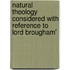 Natural Theology Considered with Reference to Lord Brougham'