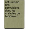 Naturalisme Des Convulsions Dans Les Maladies de L'Epidmie C by Philippe Hecquet