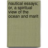 Nautical Essays; Or, a Spiritual View of the Ocean and Marit by Richard Marks