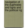 Navigation of the Euphrates and Tigris and the Political Rig door Thomas Kerr Lynch