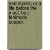 Ned Myers; Or A Life Before The Mast. By J. Fenimore Cooper. by James Fennimore Cooper