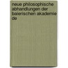 Neue Philosophische Abhandlungen Der Baierischen Akademie De by Wissenschaften Bayerische Akad