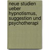 Neue Studien Ueber Hypnotismus, Suggestion Und Psychotherapi door Hippolyte Bernheim