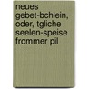 Neues Gebet-Bchlein, Oder, Tgliche Seelen-Speise Frommer Pil door Johannes J. Amstutz