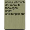Neues Lehrbuch Der Moral Fr Theologen, Nebst Anleitungen Zur by Carl Friedrich Stäudlin