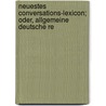 Neuestes Conversations-Lexicon; Oder, Allgemeine Deutsche Re door Onbekend