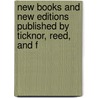 New Books and New Editions Published by Ticknor, Reed, and F door Anonymous Anonymous