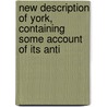 New Description of York, Containing Some Account of Its Anti door Saint John