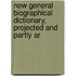 New General Biographical Dictionary, Projected and Partly Ar