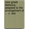 New Greek Delectus, Adapted to the Arrangement of ... C. Wor door Henry Cadwallader Adams