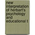 New Interpretation of Herbart's Psychology and Educational T