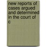 New Reports of Cases Argued and Determined in the Court of C door Pleas Great Britain.