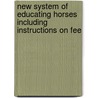 New System of Educating Horses Including Instructions on Fee door Dennis Magner