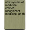 New System of Medicine Entitled Recognizant Medicine, Or, th door Bholanoth Bose