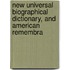 New Universal Biographical Dictionary, and American Remembra