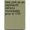New York As An Eighteenth Century Municipality Prior To 1731 door Arthur Everett Peterson