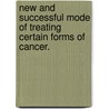 New and Successful Mode of Treating Certain Forms of Cancer. door Alexander Marsden