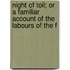 Night of Toil; Or a Familiar Account of the Labours of the F