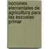 Nociones Elementales de Agricultura Para Las Escuelas Primar