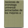 Nociones de Cronologa Universal Extractadas de Los Mejores A by Eufemio Mendoza