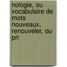 Nologie, Ou Vocabulaire de Mots Nouveaux, Renouveler, Ou Pri door Louis-Sbastien Mercier