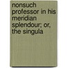 Nonsuch Professor in His Meridian Splendour; Or, the Singula by William Secker