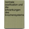 Normale Ossification Und Die Erkrankungen Des Knochensystems door Max Kassowitz